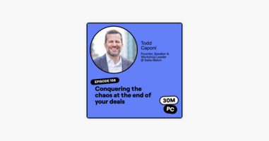 158: Conquering the chaos at the end of your deals (Todd Caponi, Founder, Speaker, & Workshop Leader @ Sales Melon)