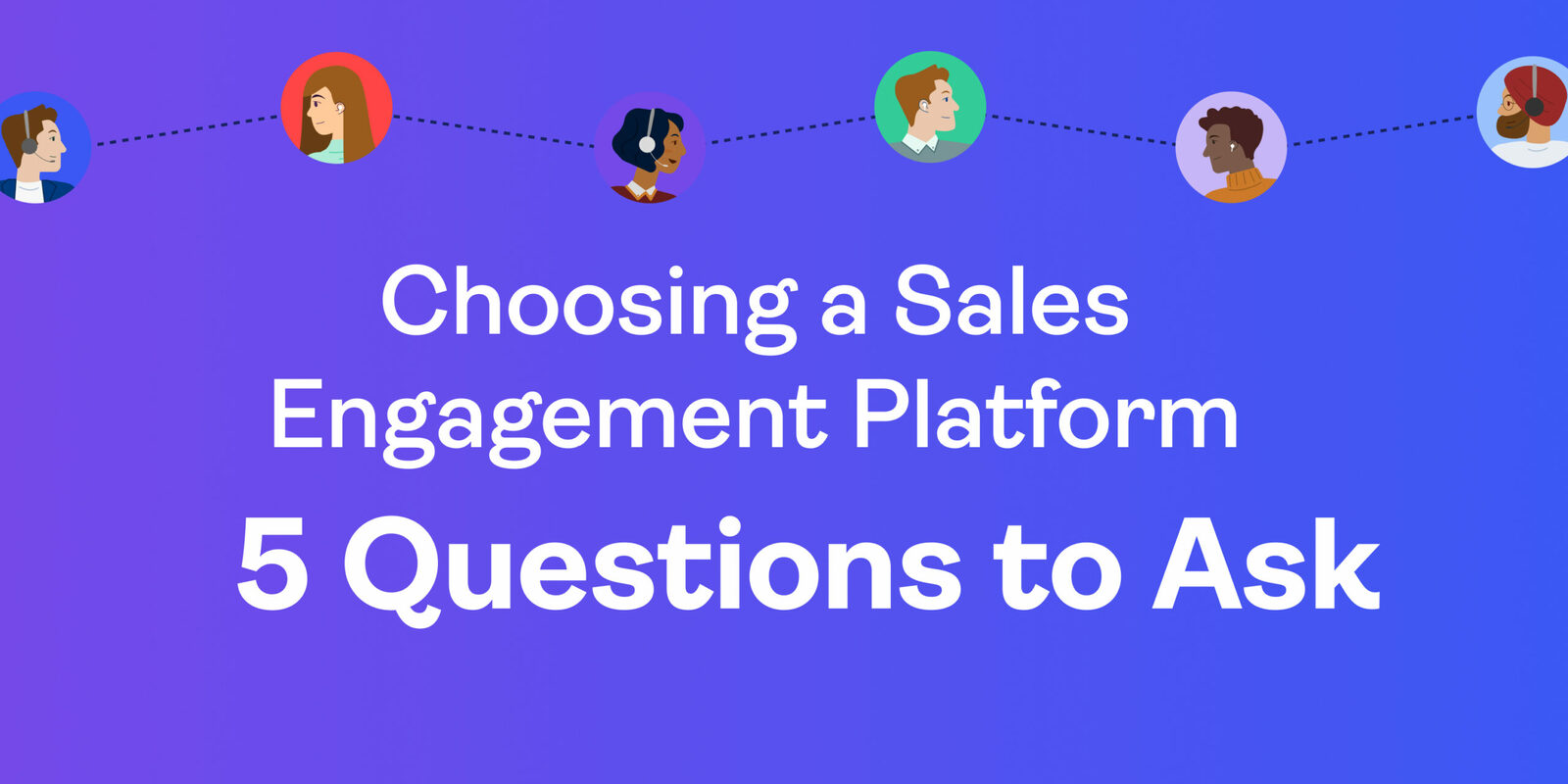 Choosing a Sales Engagement Platform: 5 Questions to Ask
