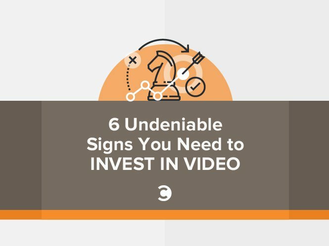 6 Undeniable Signs You Need to Invest in Video