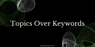 Topics Over Keywords: A New Age of SEO and Content Strategy