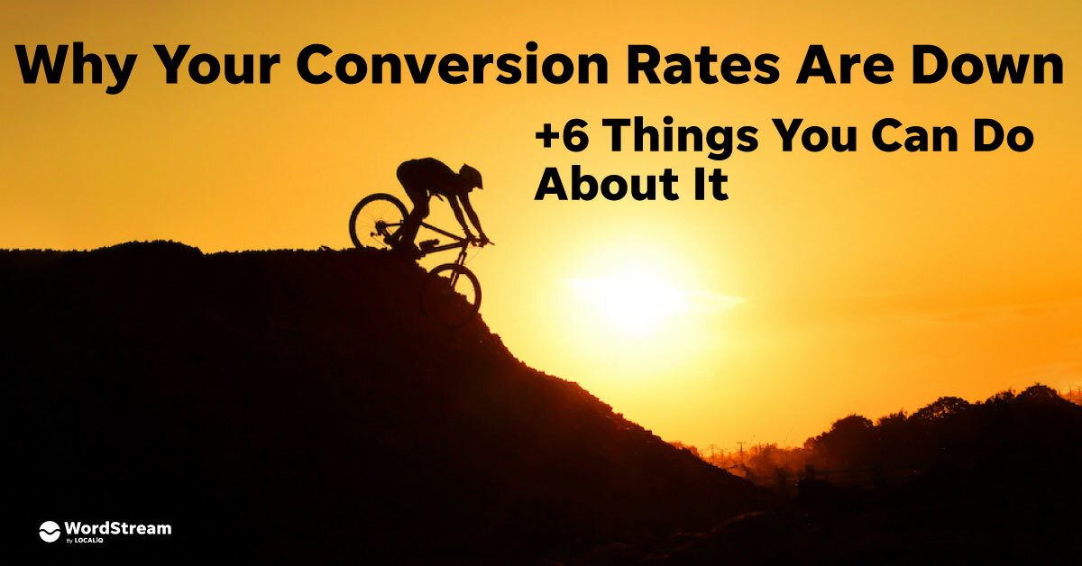 Why Your Conversion Rates Are Down + 6 Things You Can Do About It