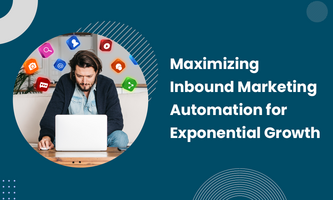 MAXIMIZING INBOUND MARKETING AUTOMATION FOR EXPONENTIAL GROWTH