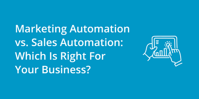 Marketing Automation vs. Sales Automation: Which Is Right For Your Business?