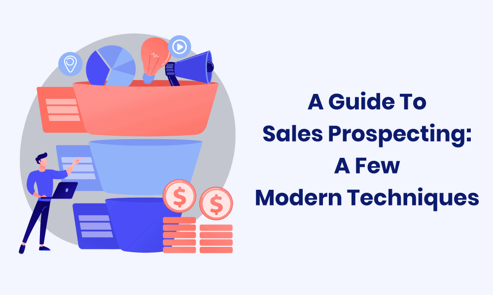 A Guide To Sales Prospecting: A Few Modern Techniques