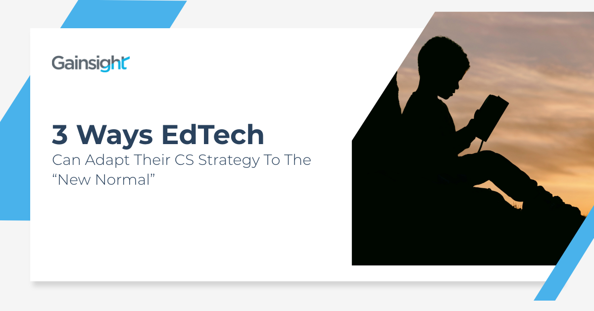 3 Ways EdTech Can Adapt Their CS Strategy To The "New Normal" | Customer Success and Product Experience Software | Gainsight