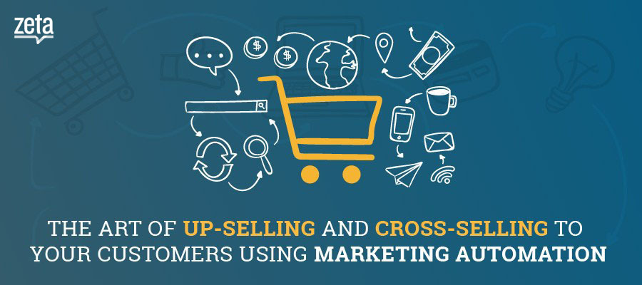 The Art of Up-selling and Cross-selling to Your Customers Using Marketing Automation