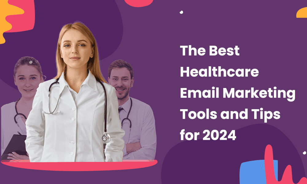 The Best Healthcare Email Marketing Tools and Tips for 2024