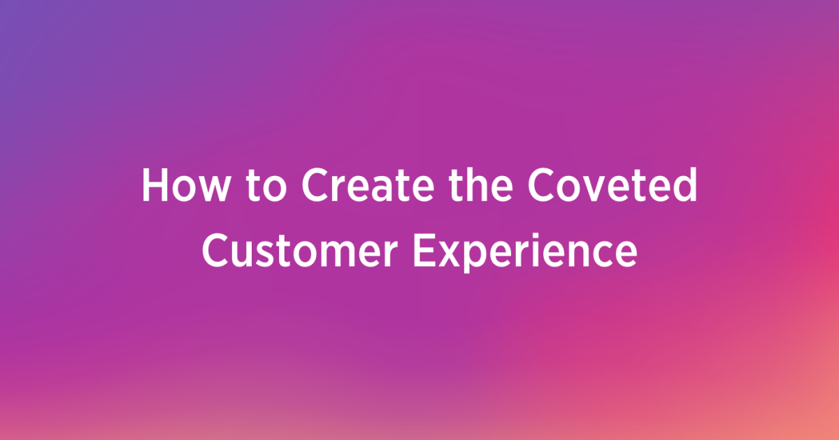 How to Create the Coveted Customer Experience