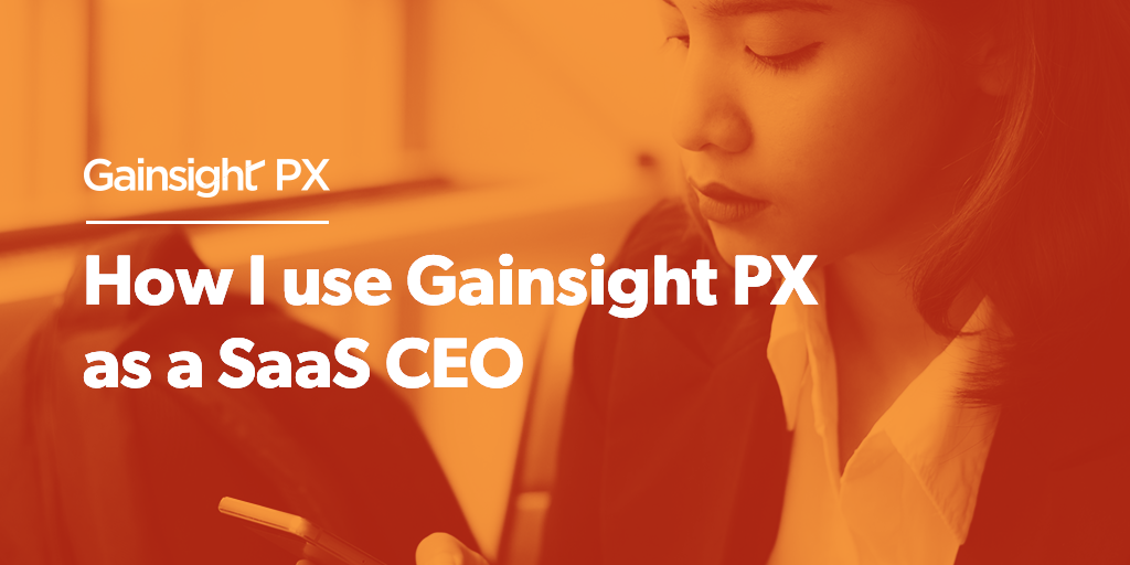 How I Use Gainsight PX as a SaaS CEO | Customer Success and Product Experience Software | Gainsight