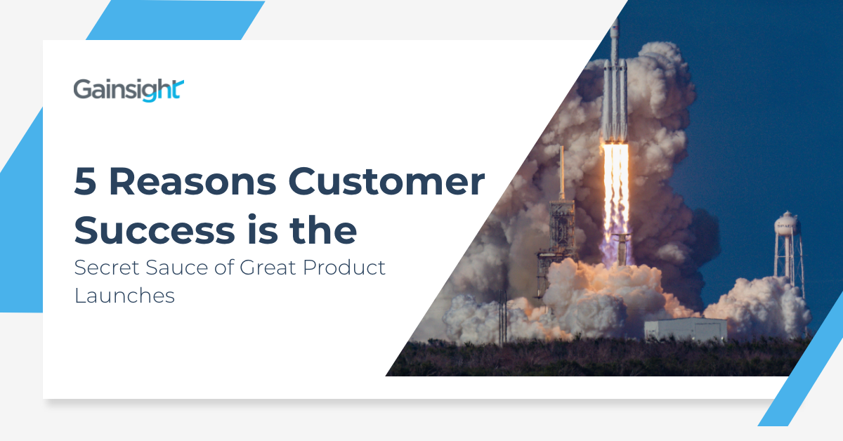 5 Reasons Customer Success is the Secret Sauce of Great Product Launches | Customer Success and Product Experience Software | Gainsight