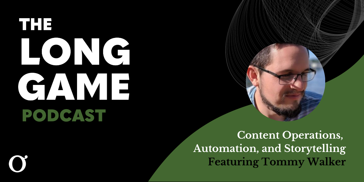 001: The Long Game Podcast: Content Operations, Automation, and Storytelling with Tommy Walker