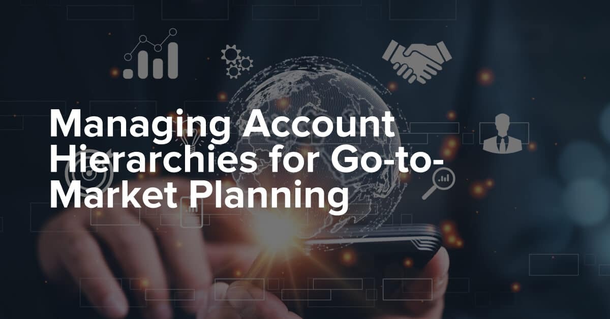 Managing Account Hierarchies for Go-to-Market Planning