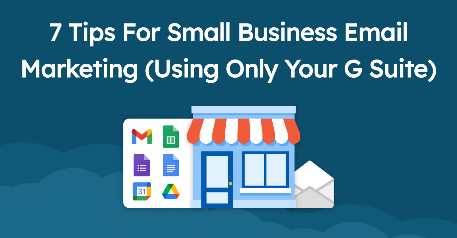 7 Tips For Small Business Email Marketing (Using Only Your G Suite)