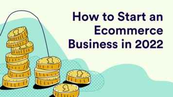 How to Start an Ecommerce Business in 2022