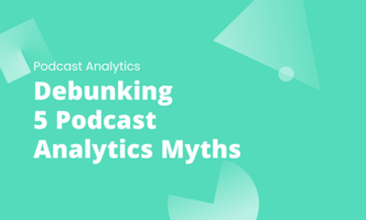 Debunking 5 Podcast Analytics Myths