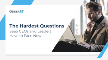 The Hardest Questions SaaS CEOs and Leaders Have to Face Now | Customer Success and Product Experience Software | Gainsight
