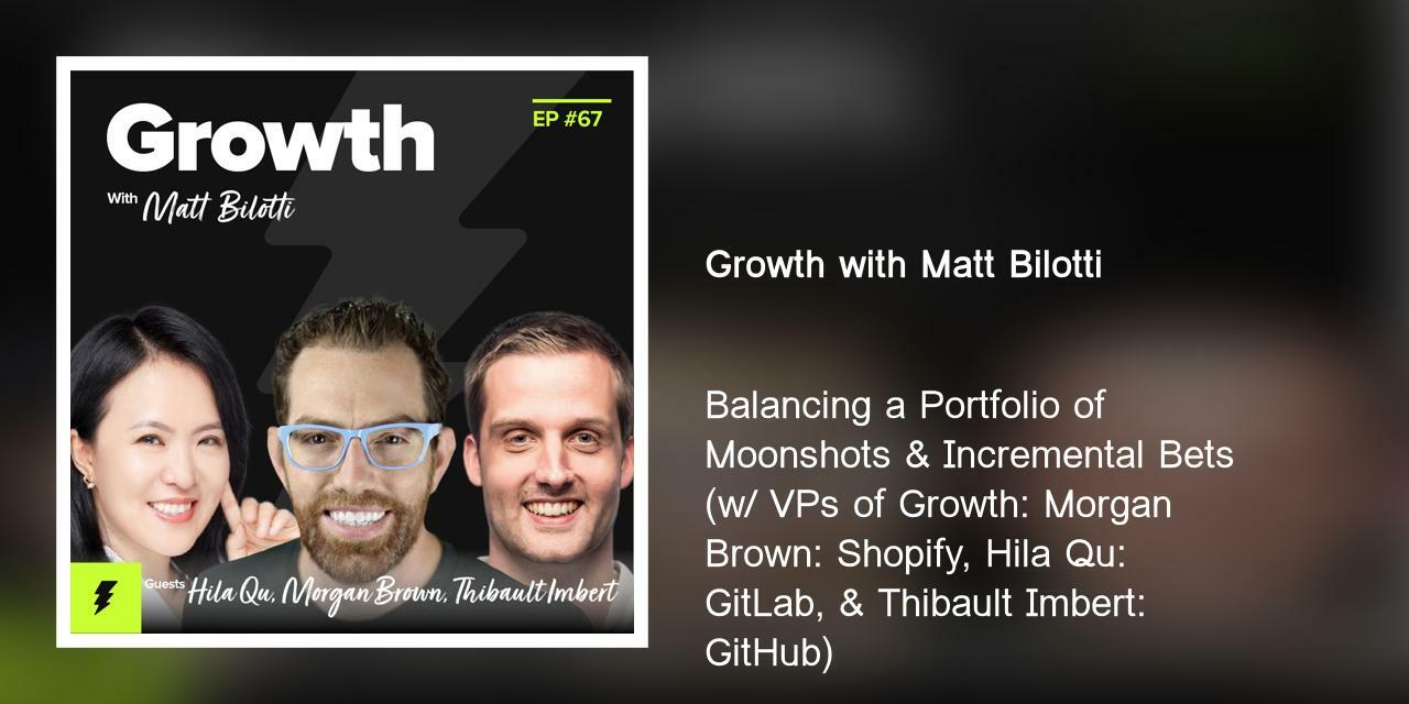 Balancing a Portfolio of Moonshots & Incremental Bets (w/ VPs of Growth: Morgan Brown: Shopify, Hila Qu: GitLab, & Thibault Imbert: GitHub)