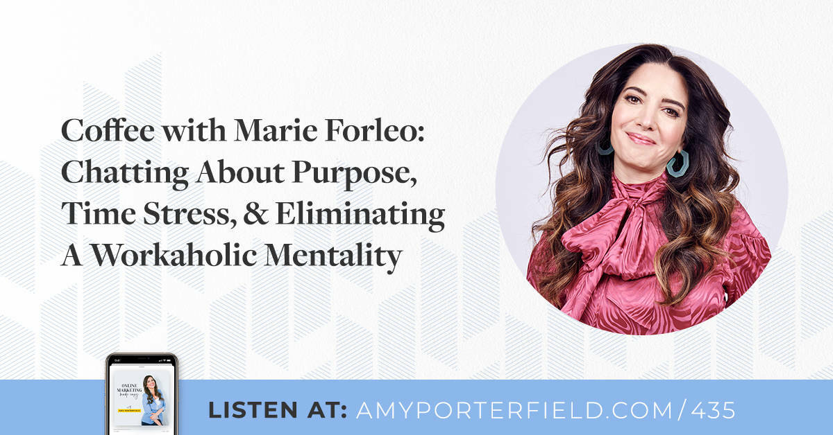 #435: Coffee with Marie Forleo: Chatting About Purpose, Time Stress, & Eliminating A Workaholic Mentality