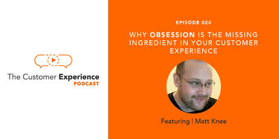 Why Obsession Is The Missing Ingredient In Your Customer Experience