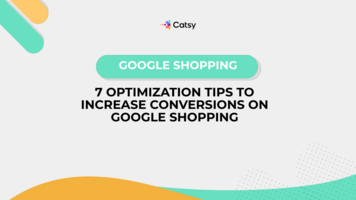 7 Optimization Tips to Increase Conversions on Google Shopping