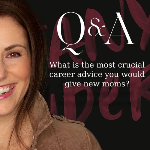 Q&A: What is the most crucial career advice you would give new moms?