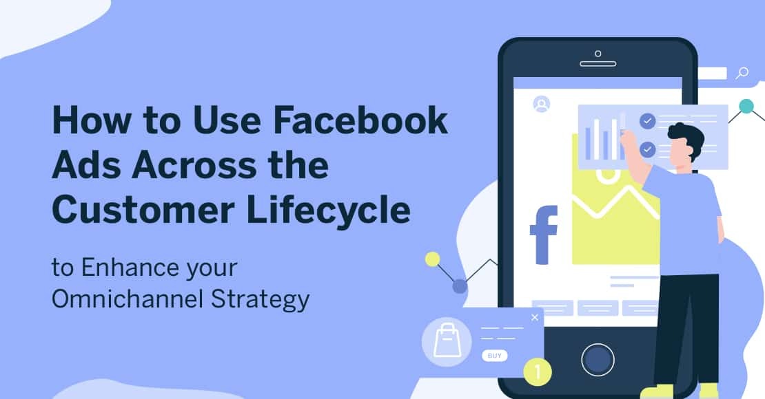How to Use Facebook Ads Across the Customer Lifecycle