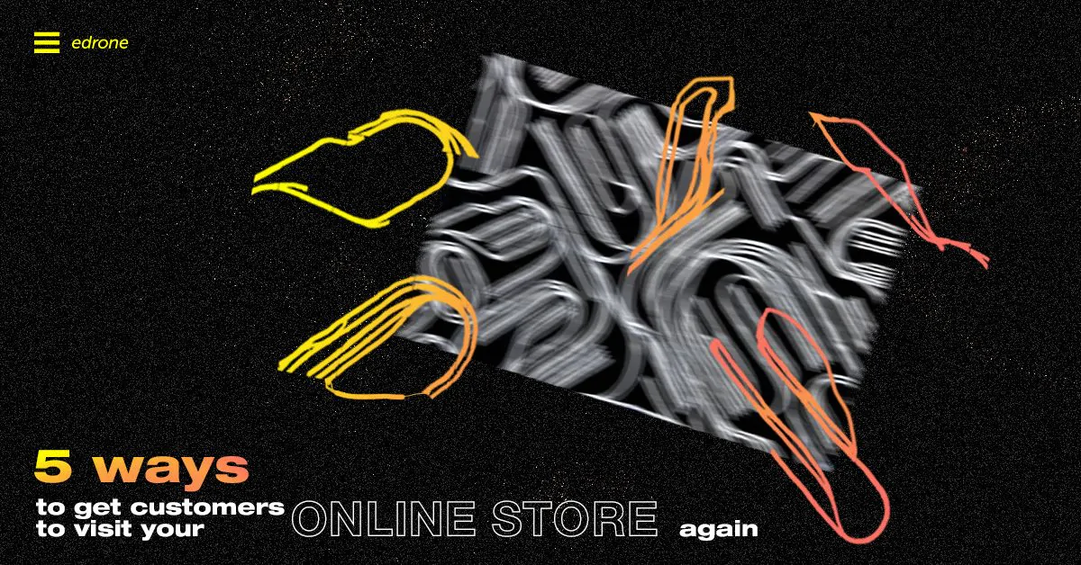 5 ways to get customers to visit your Online Store again 