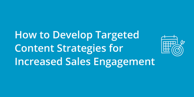 How to Develop Targeted Content Strategies for Increased Sales Engagement