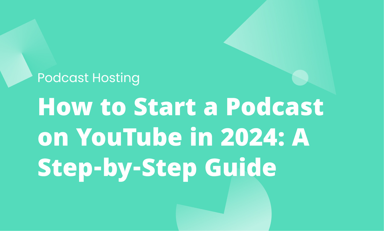 How to Start a Podcast on YouTube in 2024: A Step-by-Step Guide