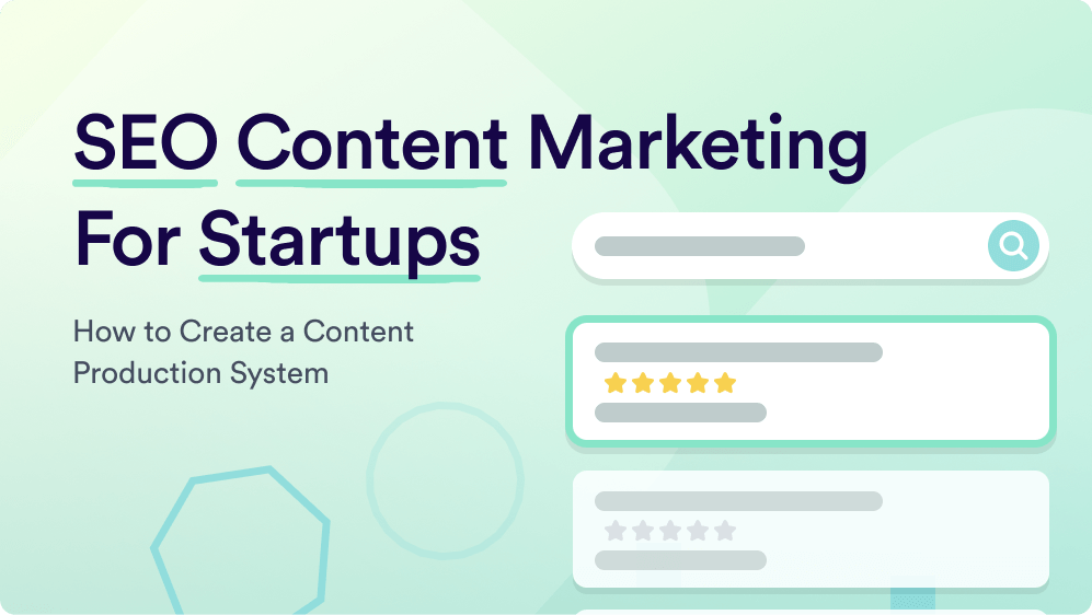 SEO Content Marketing For Startups: How to create a content production system