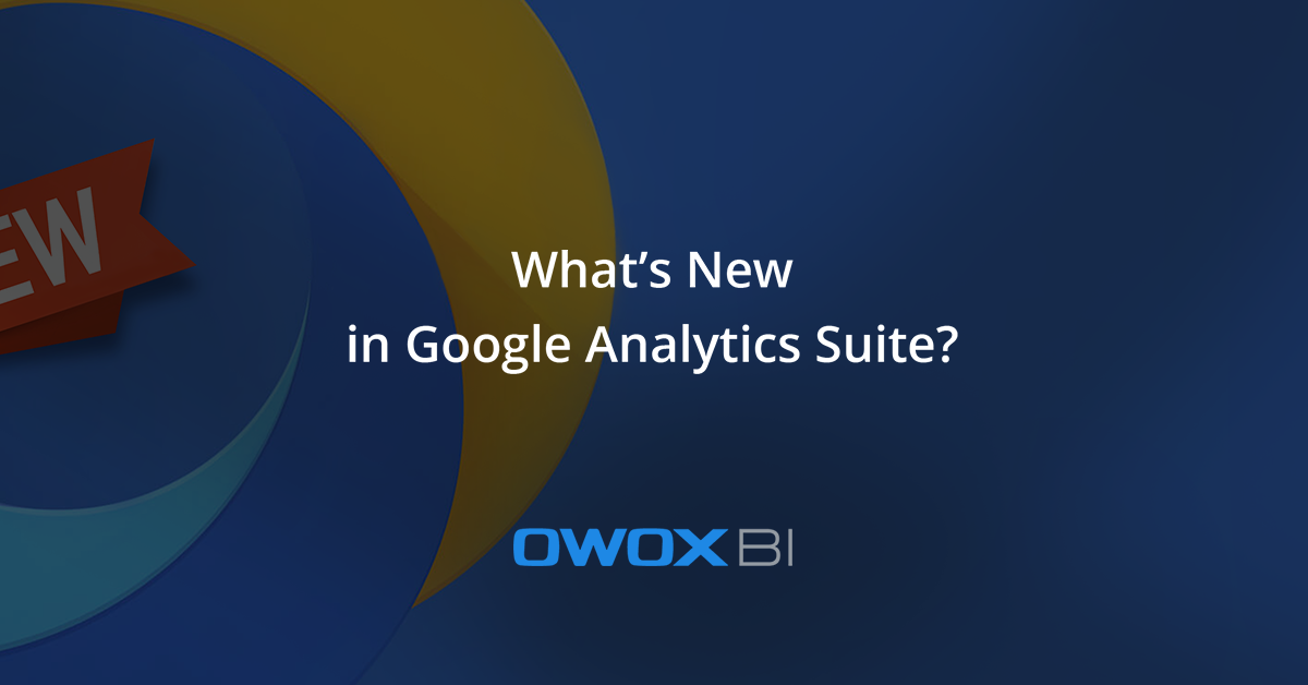What's New in Google Analytics Suite? | Webinar | OWOX BI