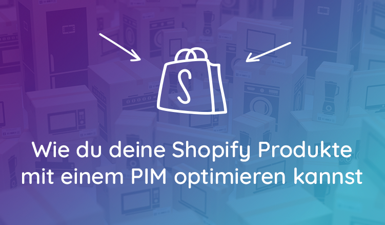 Wie Du Deine Shopify Produkte Mit Einem PIM Optimieren Kannst 