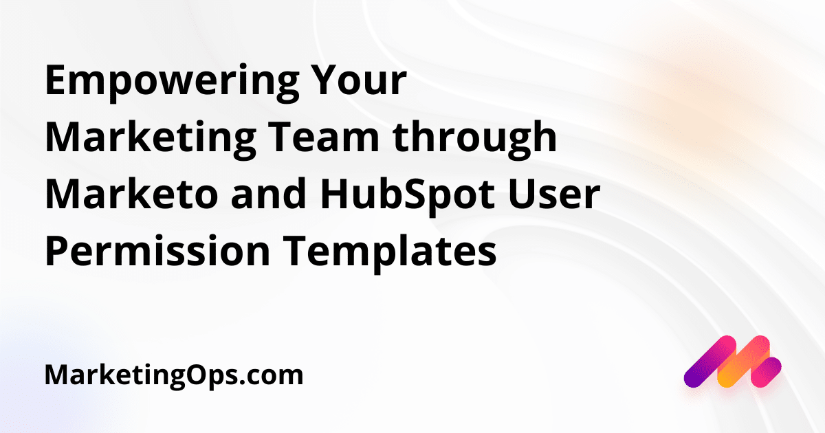Empowering Your Marketing Team through Marketo and HubSpot User Permission Templates