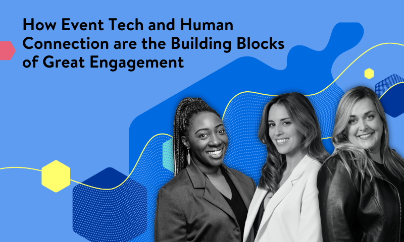 How Event Tech and Human Connection are the Building Blocks of Great Engagement
