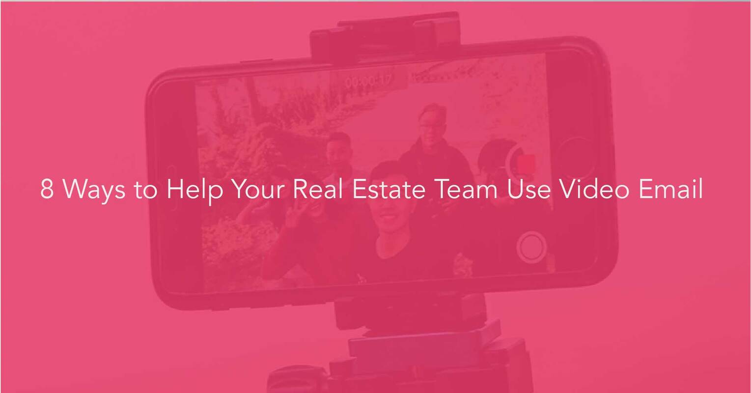 Real Estate Video: 8 ways to Help Your Real Estate Team Use Video Email
