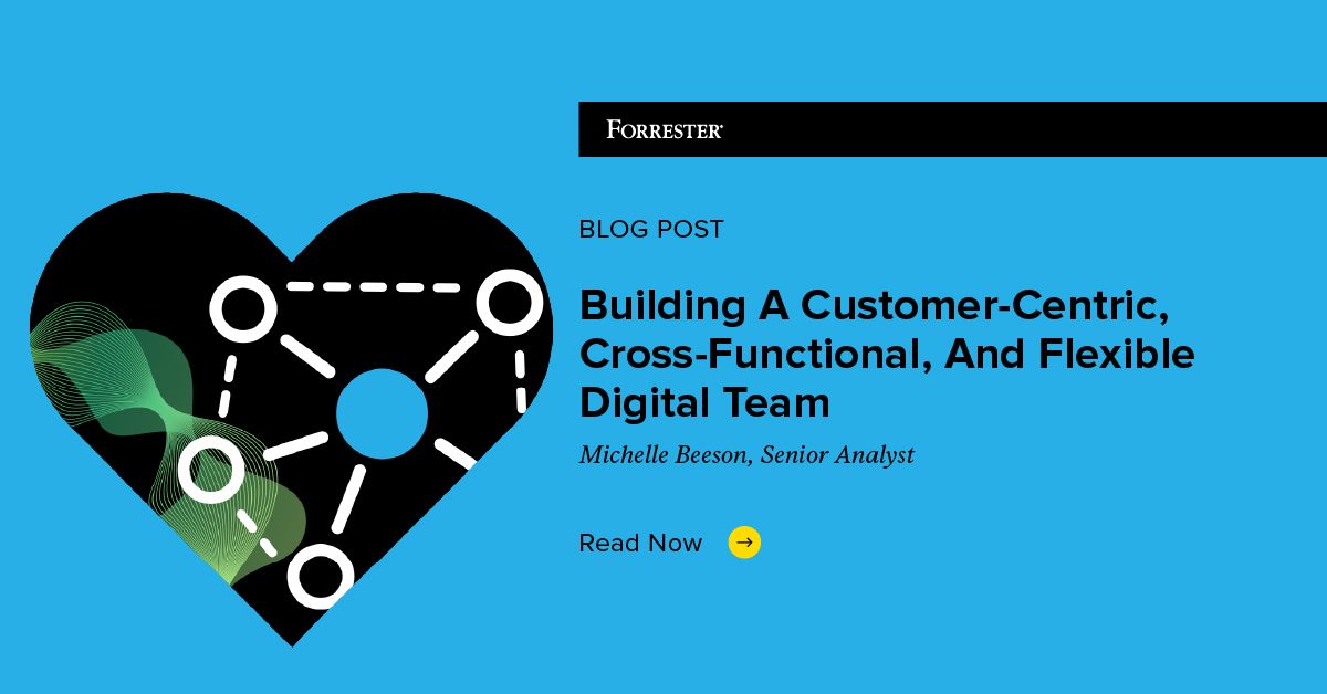 Building A Customer-Centric, Cross-Functional, And Flexible Digital Team