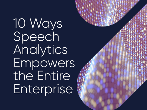 10 Ways Speech Analytics Empowers the Entire Enterprise