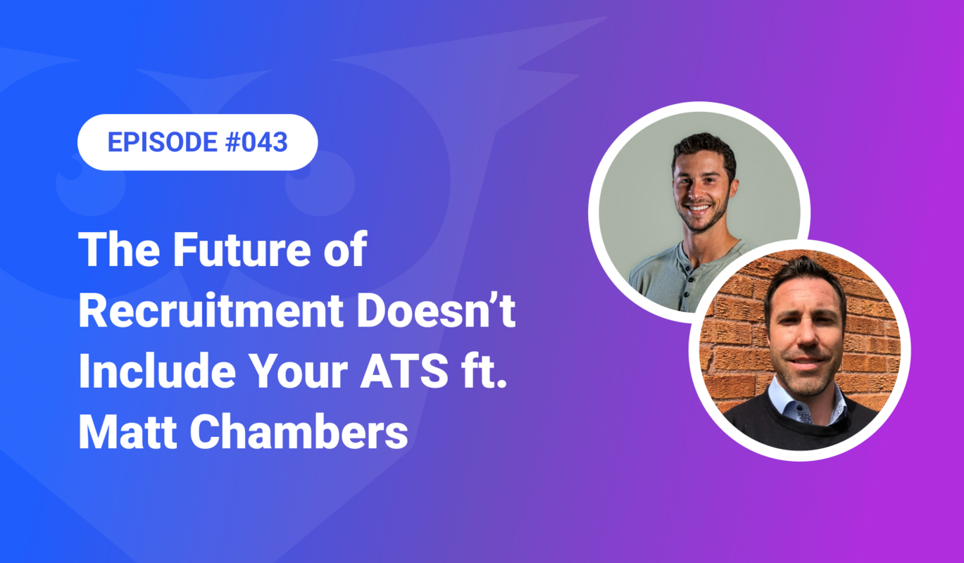 043: The Future of Recruitment Doesn't Include Your ATS ft. Matt Chambers