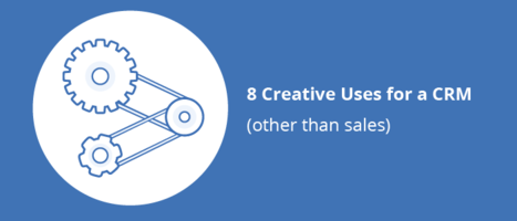 8 Creative Uses for a CRM Other Than Sales