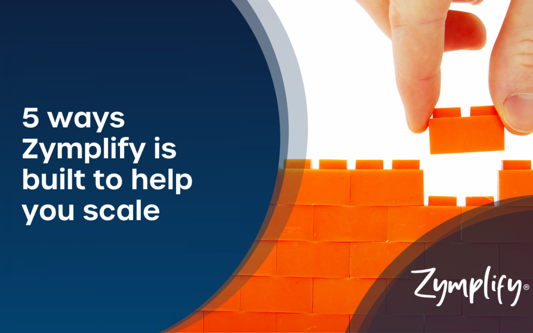 5 ways Zymplify is built to help you scale | Zymplify
