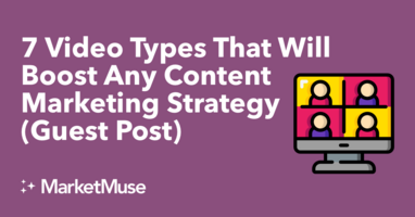 7 Video Types That Will Boost Any Content Marketing Strategy (Guest Post)