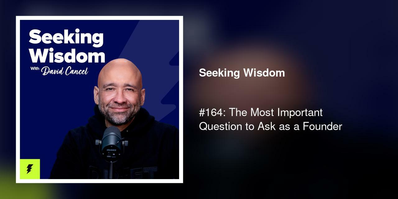 #164: The Most Important Question to Ask as a Founder