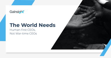 The World Needs Human-first CEOs, Not War-time CEOs | Customer Success and Product Experience Software | Gainsight