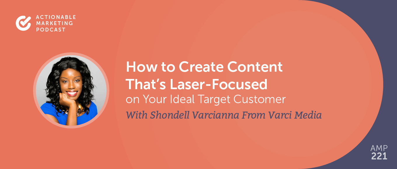 How to Create Content That's Laser-Focused on Your Ideal Target Customer With Shondell Varcianna From Varci Media [AMP 221]