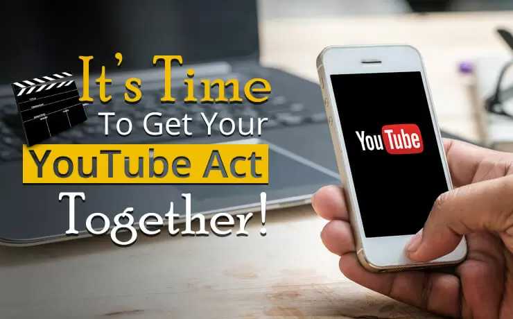 It's Time To Get Your YouTube Act Together! | Digital Marketing Blog SmartSites