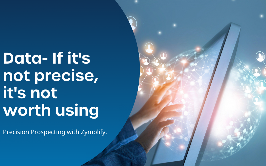 Data- If It's Not Precise It's Not Worth Using | Zymplify