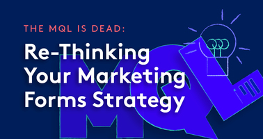 The MQL Is Dead: Re-Thinking Your Marketing Forms Strategy