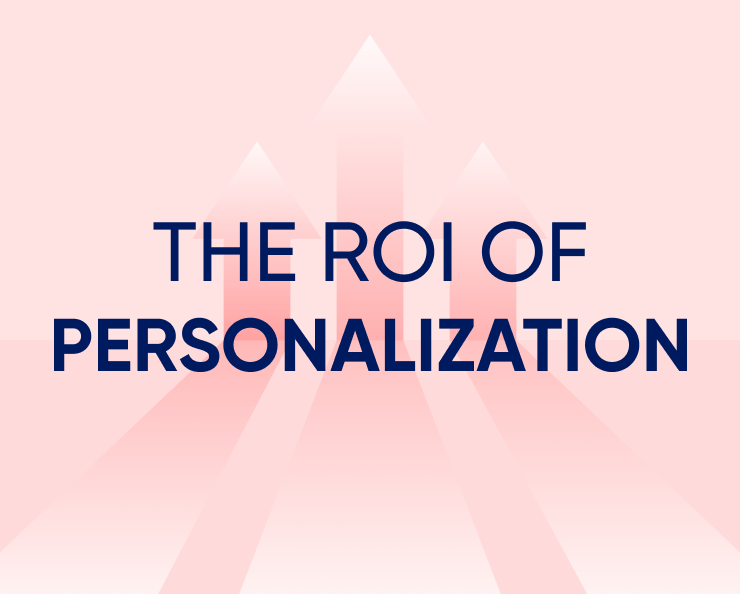 The ROI of personalization: How investing in the right software today delivers big returns tomorrow