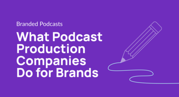 What Podcast Production Companies Do for Brands