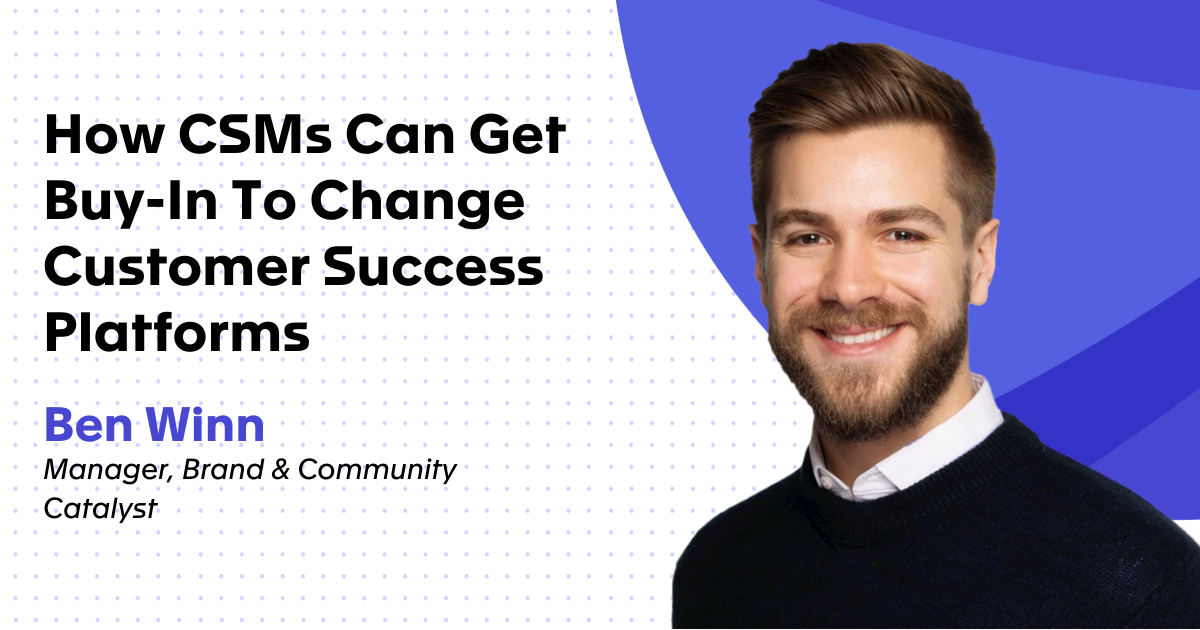 How CSMs Can Get Buy-In To Change Customer Success Platforms